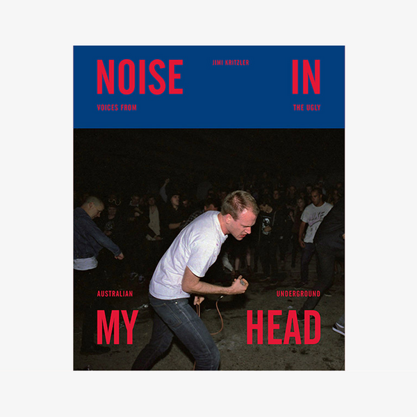 Noise in My Head: Voices from the Ugly Australian Underground - Kritzler, Jimi